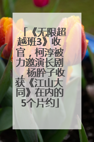 《无限超越班3》收官，柯淳被力邀演长剧，杨肸子收获《江山大同》在内的5个片约