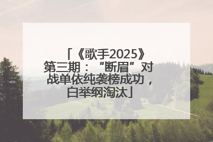 《歌手2025》第三期：“断眉”对战单依纯袭榜成功，白举纲淘汰