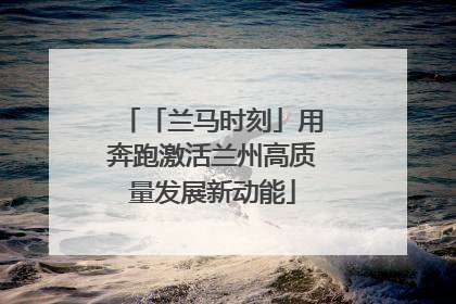 「兰马时刻」用奔跑激活兰州高质量发展新动能