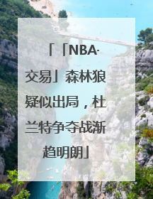 「NBA·交易」森林狼疑似出局，杜兰特争夺战渐趋明朗