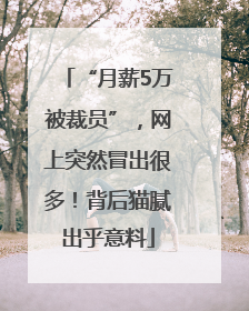 “月薪5万被裁员”，网上突然冒出很多！背后猫腻出乎意料