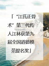 “江氏正骨术”第三代传人江林获第九届全国道德模范提名奖