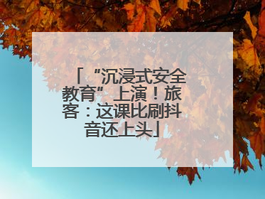 “沉浸式安全教育”上演！旅客：这课比刷抖音还上头