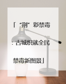 “荆”彩禁毒：古城织就全民禁毒新图景