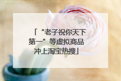 “老子祝你天下第一”等虚拟商品冲上淘宝热搜