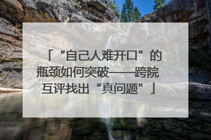 “自己人难开口”的瓶颈如何突破——跨院互评找出“真问题”