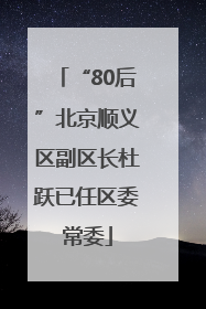 “80后”北京顺义区副区长杜跃已任区委常委