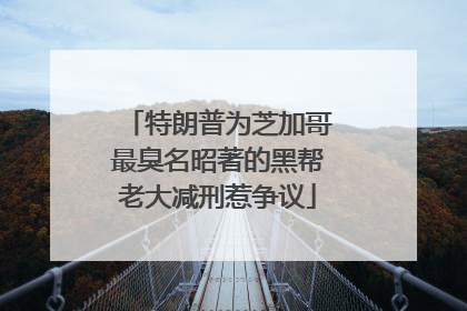 特朗普为芝加哥最臭名昭著的黑帮老大减刑惹争议