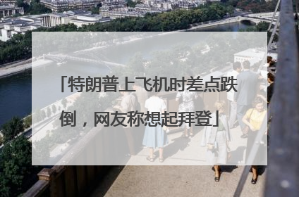 特朗普上飞机时差点跌倒，网友称想起拜登