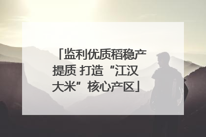 监利优质稻稳产提质 打造“江汉大米”核心产区