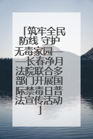 筑牢全民防线 守护无毒家园——长春净月法院联合多部门开展国际禁毒日普法宣传活动