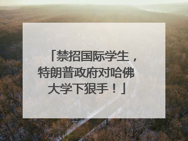 禁招国际学生，特朗普政府对哈佛大学下狠手！