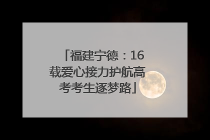 福建宁德：16载爱心接力护航高考考生逐梦路