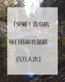 突破！青岛机场日韩旅客量超百万人次