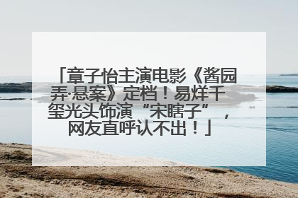 章子怡主演电影《酱园弄·悬案》定档！易烊千玺光头饰演“宋瞎子”，网友直呼认不出！
