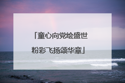 童心向党绘盛世 粉彩飞扬颂华章