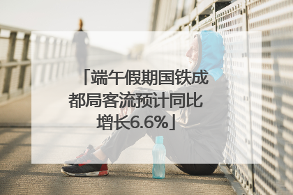端午假期国铁成都局客流预计同比增长6.6%