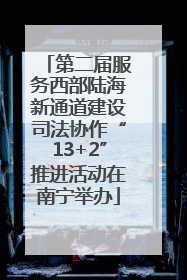 第二届服务西部陆海新通道建设司法协作“13+2”推进活动在南宁举办
