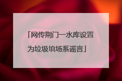 网传荆门一水库设置为垃圾填场系谣言