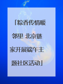 粽香传情暖邻里 北京链家开展端午主题社区活动