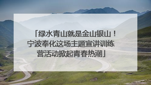 绿水青山就是金山银山！宁波奉化这场主题宣讲训练营活动掀起青春热潮