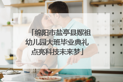 绵阳市盐亭县嫘祖幼儿园大班毕业典礼点亮科技未来梦