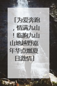 为爱奔跑，情满九山！临朐九山山地越野嘉年华点燃夏日激情