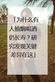 为什么有人抽烟喝酒仍长寿？研究发现关键差异在这