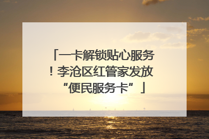 一卡解锁贴心服务！李沧区红管家发放“便民服务卡”