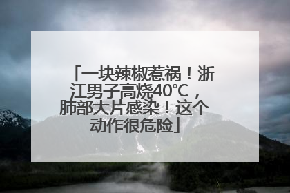 一块辣椒惹祸！浙江男子高烧40℃，肺部大片感染！这个动作很危险
