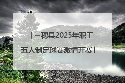 三穗县2025年职工五人制足球赛激情开赛