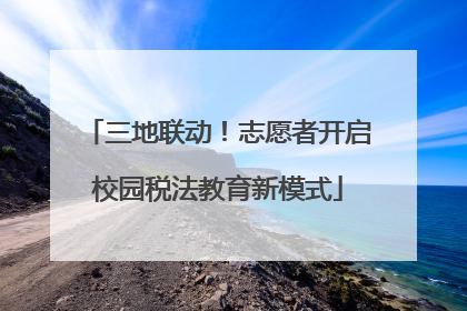 三地联动！志愿者开启校园税法教育新模式