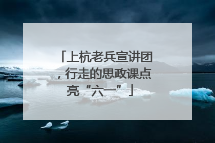 上杭老兵宣讲团，行走的思政课点亮“六一”