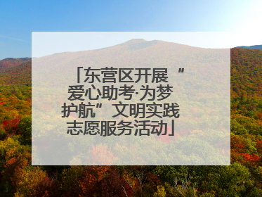 东营区开展“爱心助考·为梦护航”文明实践志愿服务活动