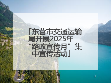 东营市交通运输局开展2025年“路政宣传月”集中宣传活动