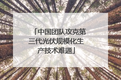 中国团队攻克第三代光伏规模化生产技术难题
