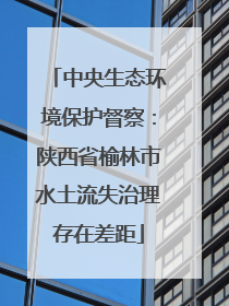 中央生态环境保护督察：陕西省榆林市水土流失治理存在差距