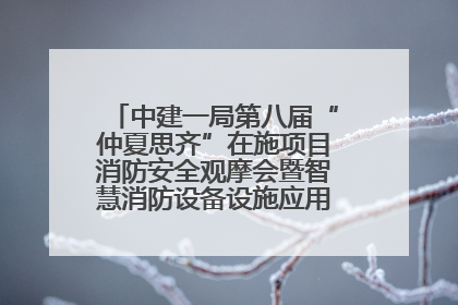 中建一局第八届“仲夏思齐”在施项目消防安全观摩会暨智慧消防设备设施应用交流会成功举办