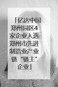 亿达中国郑州园区4家企业入选郑州市先进制造业产业链“链主”企业