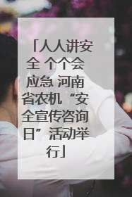人人讲安全 个个会应急 河南省农机“安全宣传咨询日”活动举行