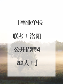 事业单位联考！洛阳公开招聘482人！