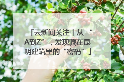 云新闻关注丨从 “A到Z”，发现藏在昆明建筑里的“密码”
