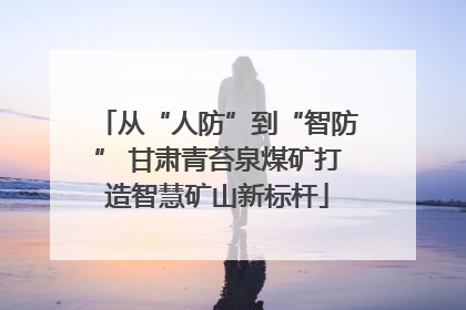 从“人防”到“智防” 甘肃青苔泉煤矿打造智慧矿山新标杆