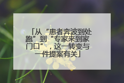 从“患者奔波到处跑”到“专家来到家门口”，这一转变与一件提案有关