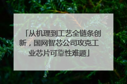 从机理到工艺全链条创新，国网智芯公司攻克工业芯片可靠性难题
