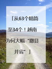 从63个精简至34个！越南为何大幅“撤县并省”