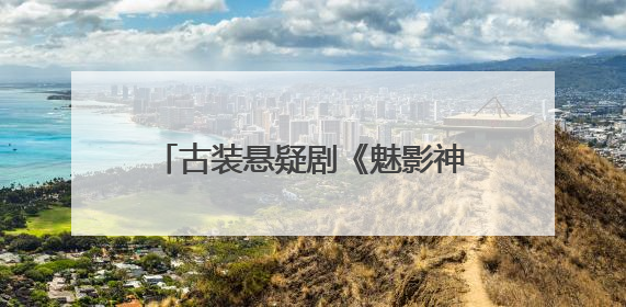 古装悬疑剧《魅影神捕》开机，罗云熙化身神捕探寻诡案迷局