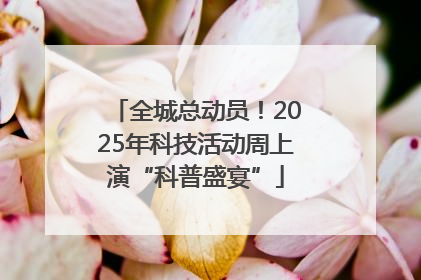 全城总动员！2025年科技活动周上演“科普盛宴”