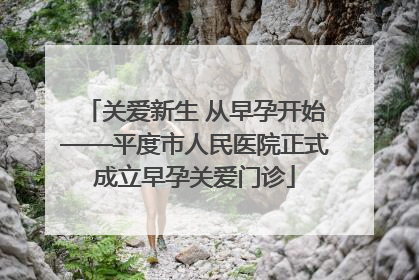 关爱新生 从早孕开始——平度市人民医院正式成立早孕关爱门诊