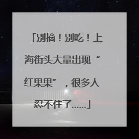 别摘！别吃！上海街头大量出现“红果果”，很多人忍不住了……